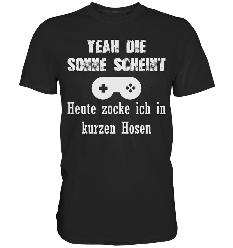 Yeah die Sonne scheint. Heute zocke ich in kurzen Hosen - Premium Shirt