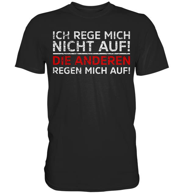 Ich rege mich nicht auf. Die Anderen regen mich auf - Premium Shirt