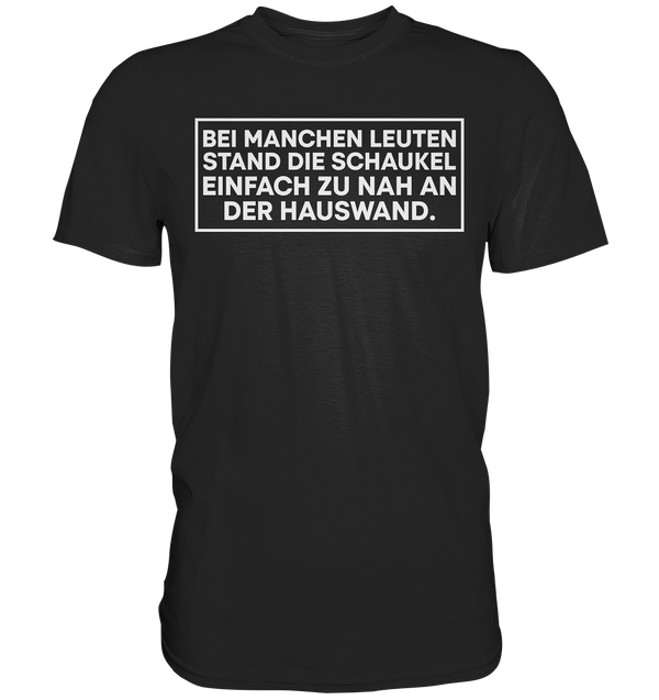 Bei manchen Leuten stand die Schaukel - Premium Shirt