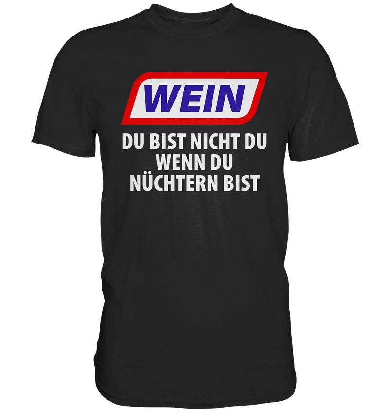 Wein - Du bist nicht du wenn du nüchtern bist - Premium Shirt