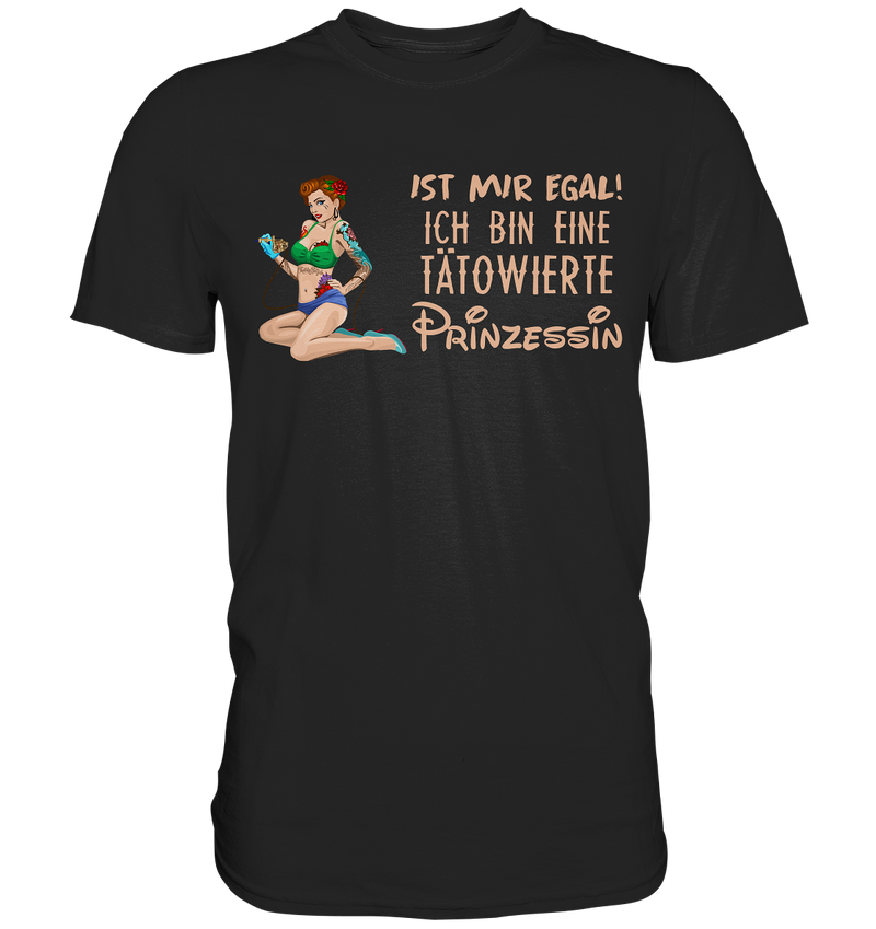 Ist mir egal! Ich bin eine tätowierte Prinzessin  - Premium Shirt