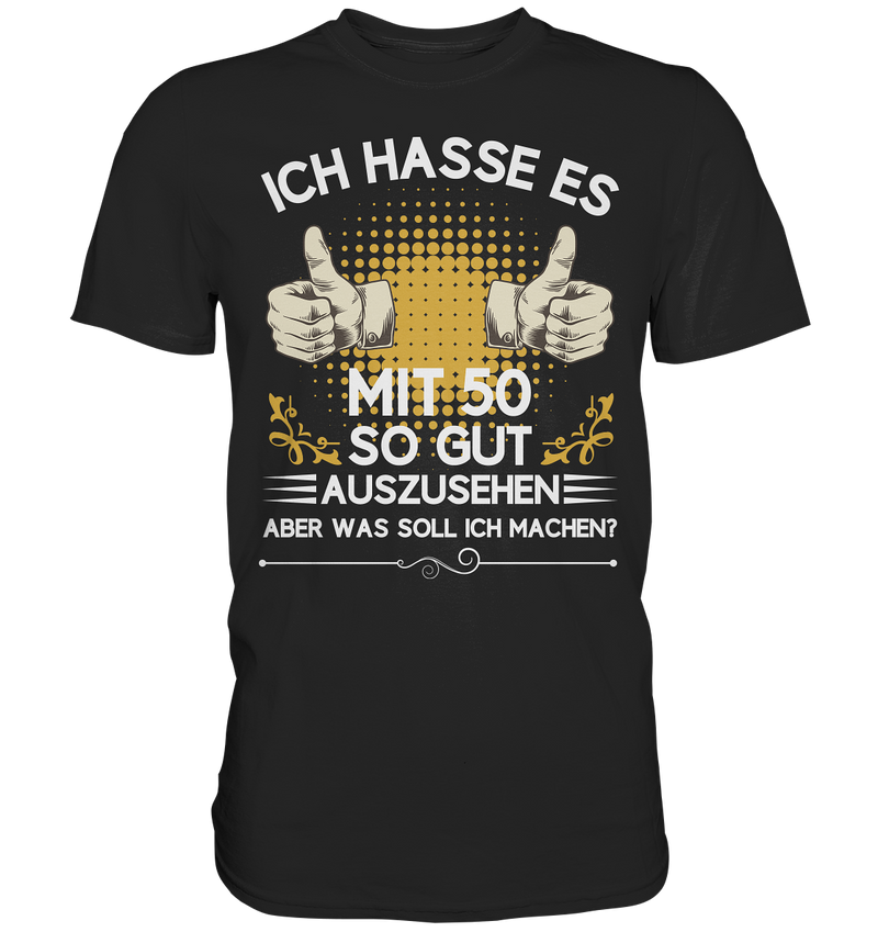 Ich hasse es mit 50 so gut auszusehen. Aber was soll ich machen? - Premium Shirt