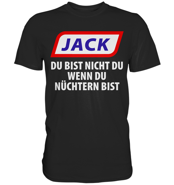 Jack - du bist nicht du wenn du nüchtern bist - Premium Shirt