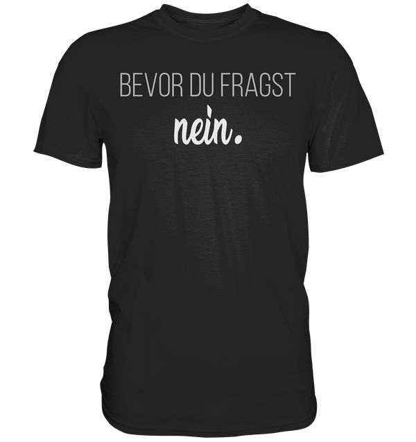 Bevor du fragst, nein - Premium Shirt