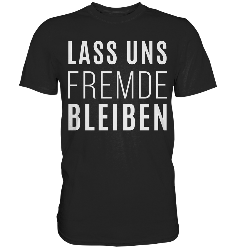 Lass uns fremde bleiben - Premium Shirt