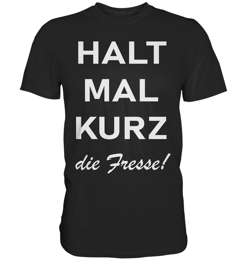 Halt mal kurz die Fresse - Premium Shirt