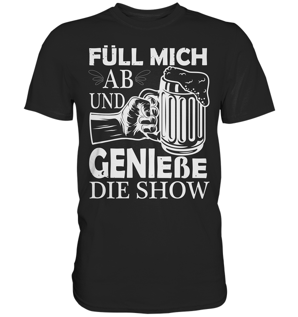 Füll mich ab und genieße die Show - Premium Shirt