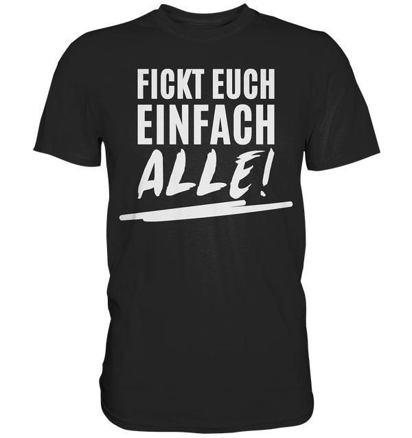 Fickt euch einfach alle! - Premium Shirt