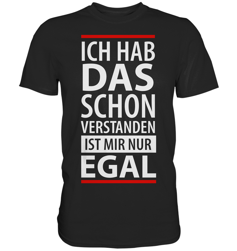 Ich hab das schon verstanden es ist mir nur egal - Premium Shirt