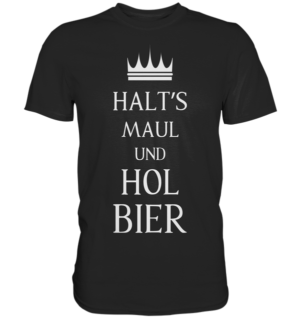 Halt's Maul und geh Bier holen - Premium Shirt