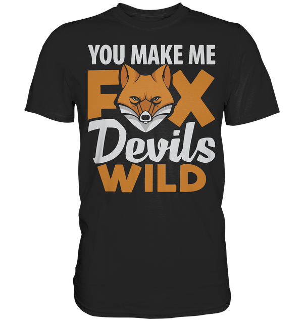 You make me FoxDevilsWild - Premium Shirt