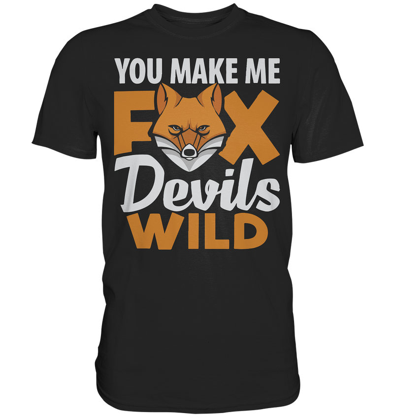 You make me FoxDevilsWild - Premium Shirt