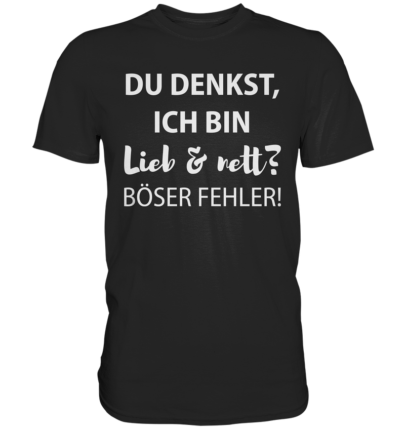 Du denkst ich bin lieb & nett? Böser Fehler - Premium Shirt