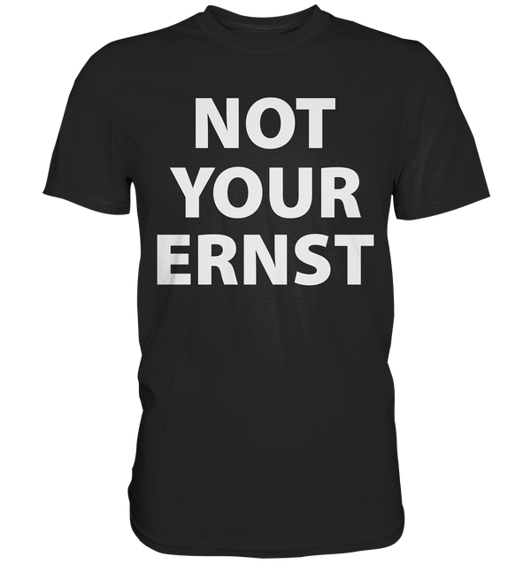 Not Your Ernst - Premium Shirt