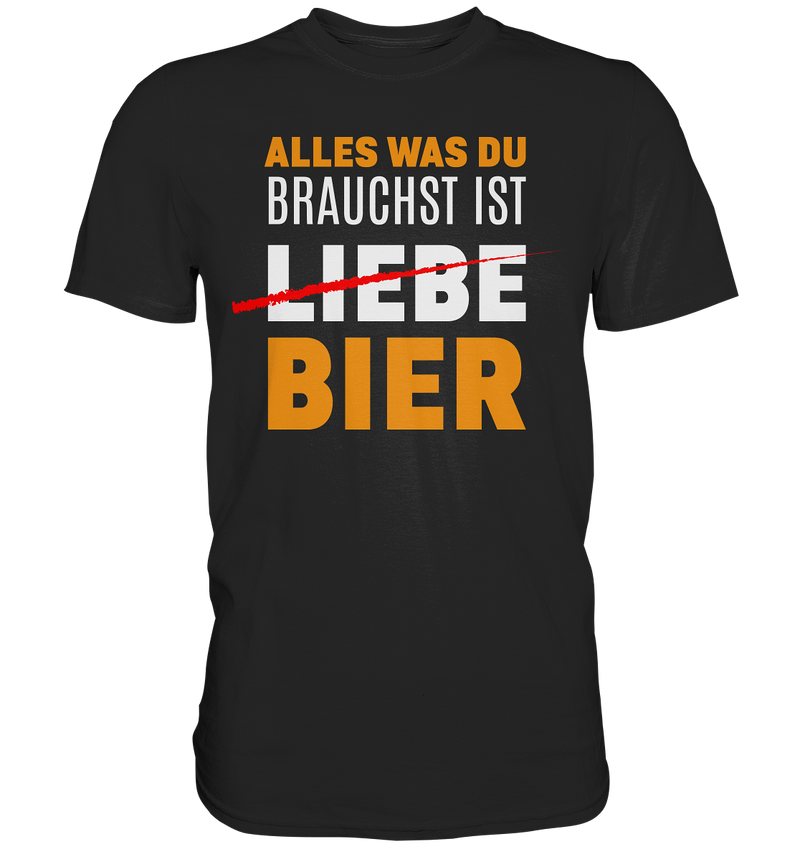 Alles was du brauchst ist Bier - Premium Shirt