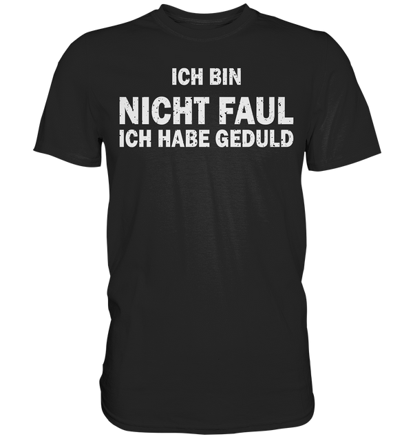 Ich bin nicht Faul, ich habe Gedult - Premium Shirt