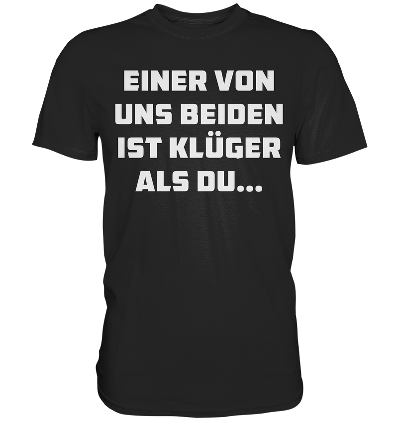 Einer von uns beiden ist klüger als du... - Premium Shirt