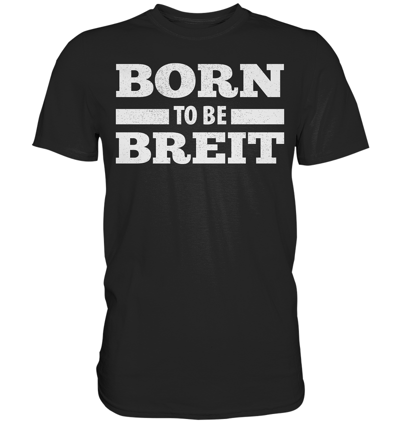 BORN TO BE BREIT - Premium Shirt