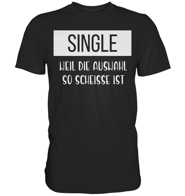 Single Weil Die Auswahl So Scheisse Ist - Premium Shirt