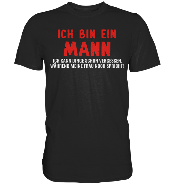 Ich bin ein Mann. Ich kann Dinge schon vergessen, während meine Frau noch spricht! - Premium Shirt