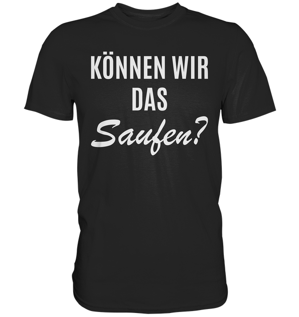 Können wir das saufen?  - Premium Shirt