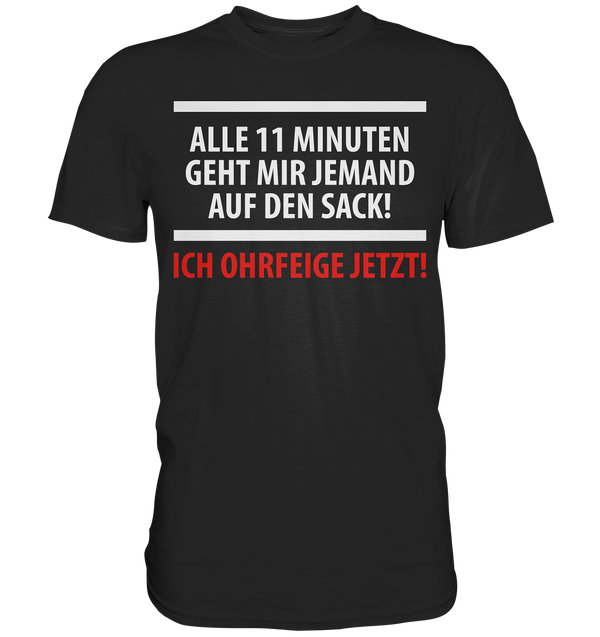 Alle 11 Minuten geht mir jemand auf den Sack! Ich Ohrfeige jetzt! - Premium Shirt