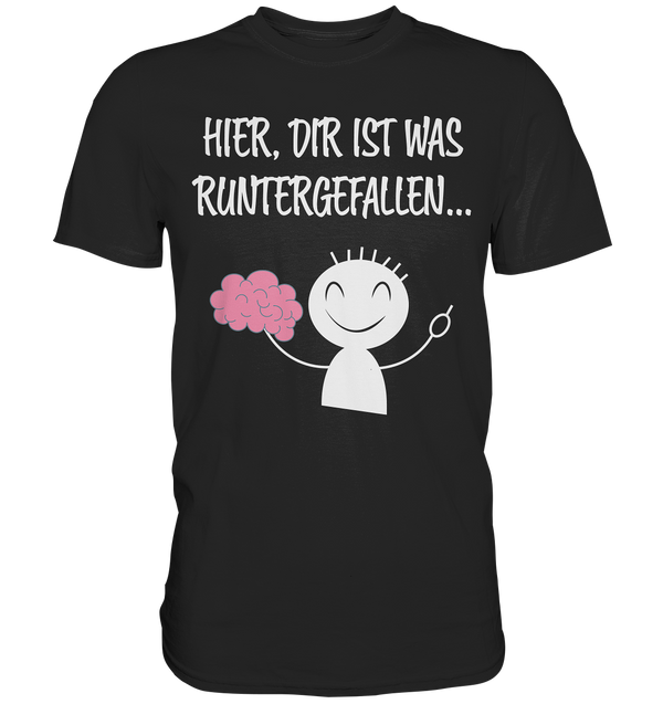 Hier, dir ist etwas runtergefallen - Premium Shirt