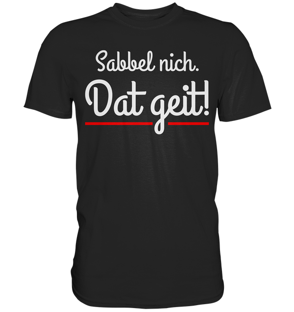 Sabbel nicht. Dat geit! - Premium Shirt