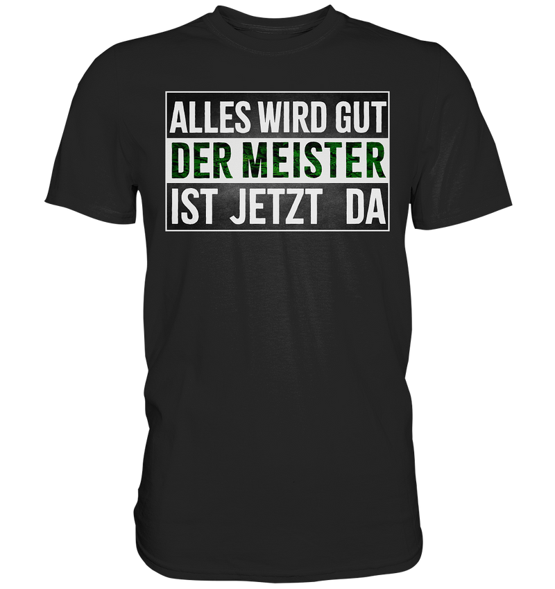 Alles wird gut der Meister ist jetzt da - Premium Shirt