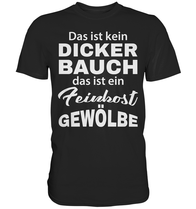 Das ist kein Dicker Bauch, das ist ein Feinkost Gewölbe - Premium Shirt