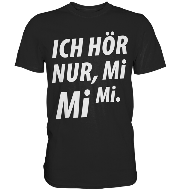 Ich hör nur, Mi Mi Mi - Premium Shirt