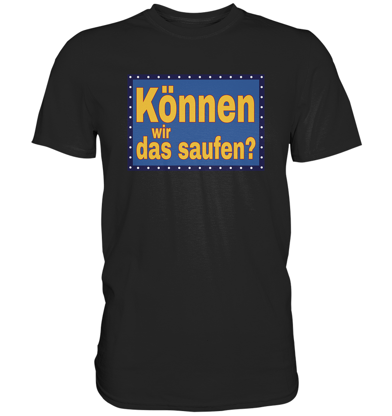 Können wir das saufen? - Premium Shirt