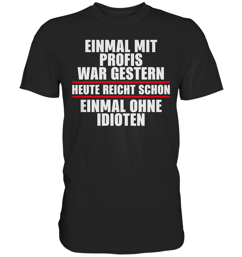 Einmal mit Profis war gestern - Premium Shirt