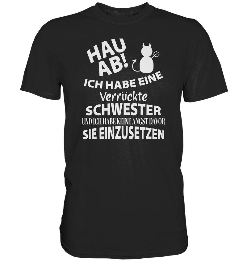 Hau Ab Ich habe eine verrückte Schwester und keine Angst sie einzusetzen - Premium Shirt