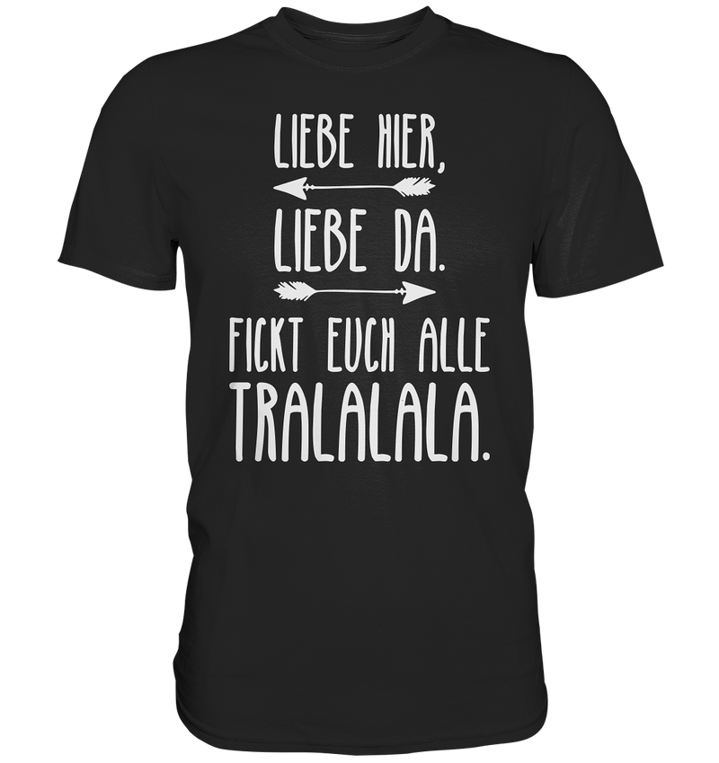 Liebe hier, Liebe Da. Fickt euch alle Tralalala - Premium Shirt