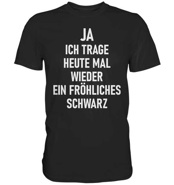 Ja Ich Trage Heute Wieder Ein Fröhliches Schwarz - Premium Shirt