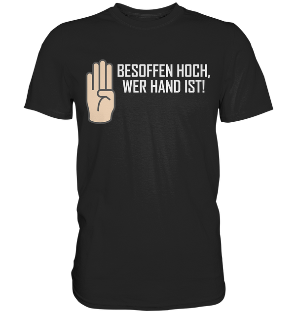 Besoffen hoch wer Hand ist - Premium Shirt