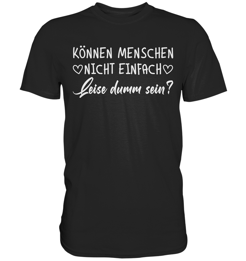 Können Menschen nicht einfach leise dumm sein - Premium Shirt