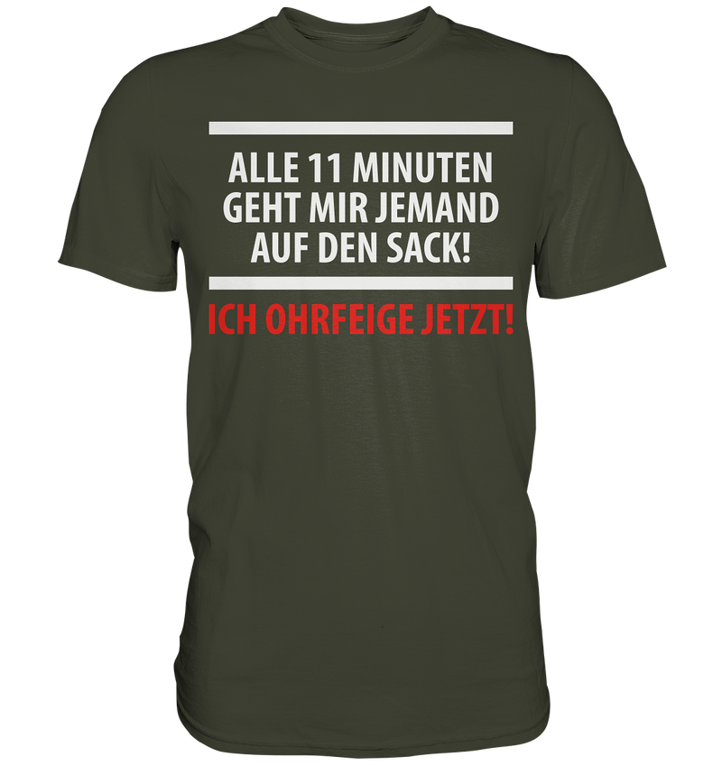 Alle 11 Minuten geht mir jemand auf den Sack! Ich Ohrfeige jetzt! - Premium Shirt