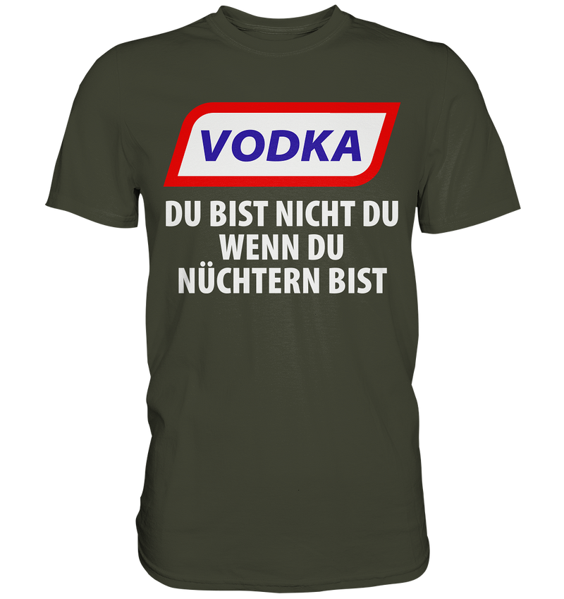 Vodka - Du bist nicht du wenn du nüchtern bist - Premium Shirt