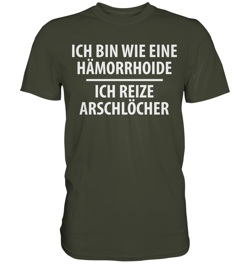 Ich bin wie eine Hämorride, ich reize Arschlöcher. - Premium Shirt