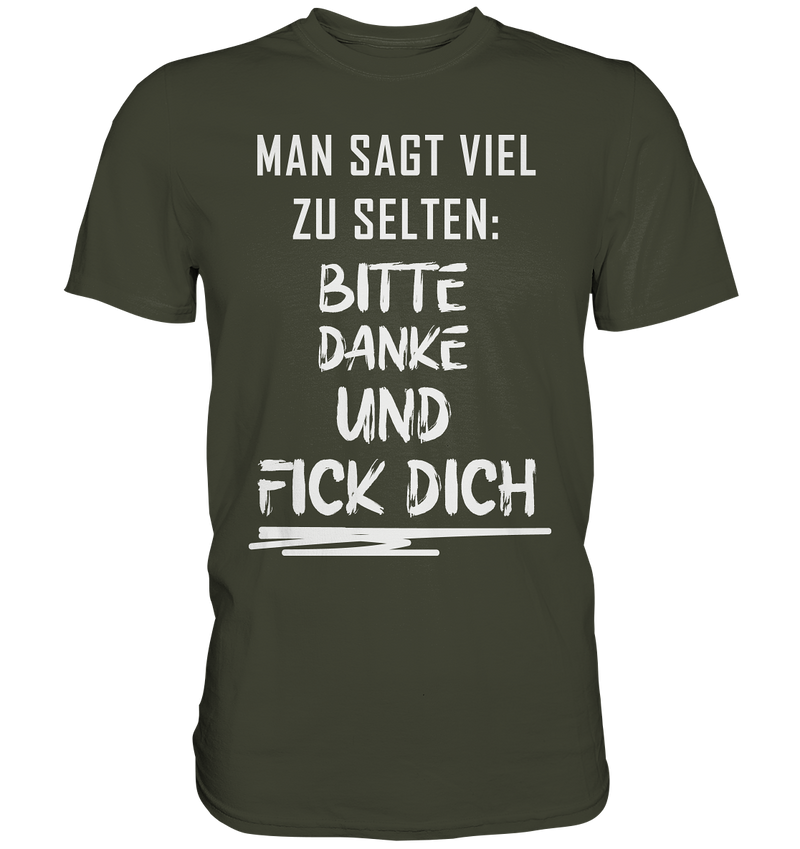 Man sagt viel zu selten bitte danke und fick dich - Premium Shirt