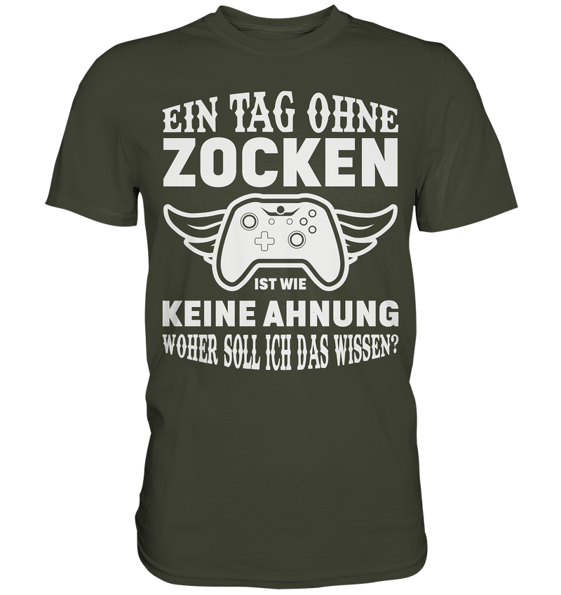 Einen Tag ohne zocken ist wie keine Ahnung woher soll ich das wissen? - Premium Shirt