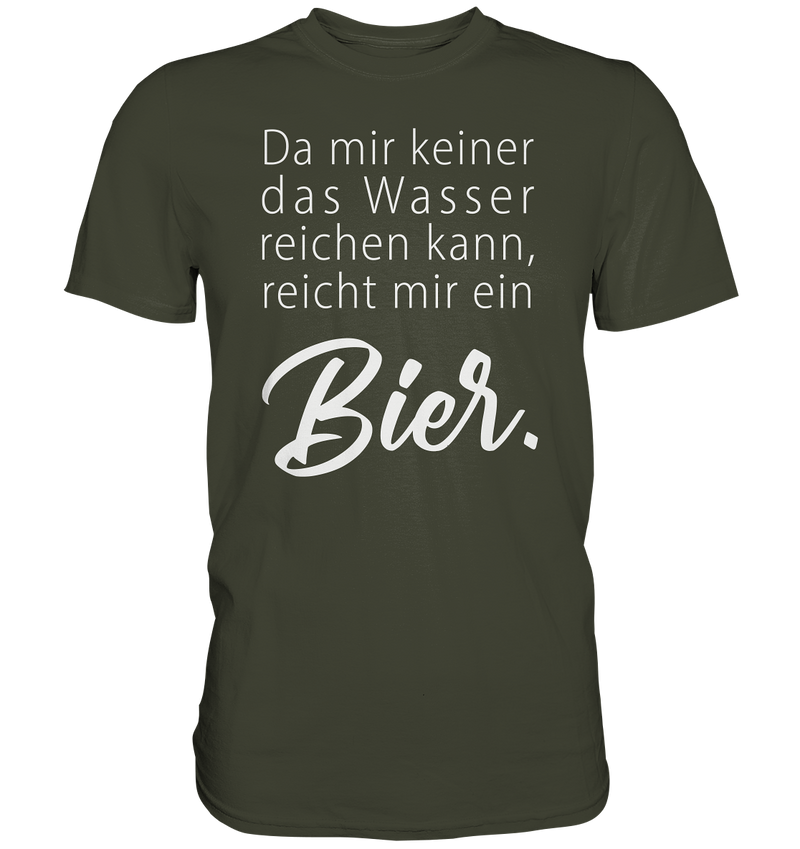 Da mir keiner das Wasser reichen kann, reicht mir ein Bier - Premium Shirt