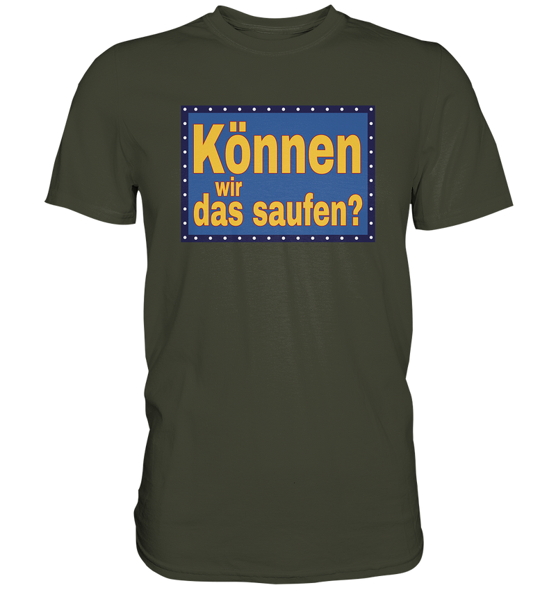 Können wir das saufen? - Premium Shirt