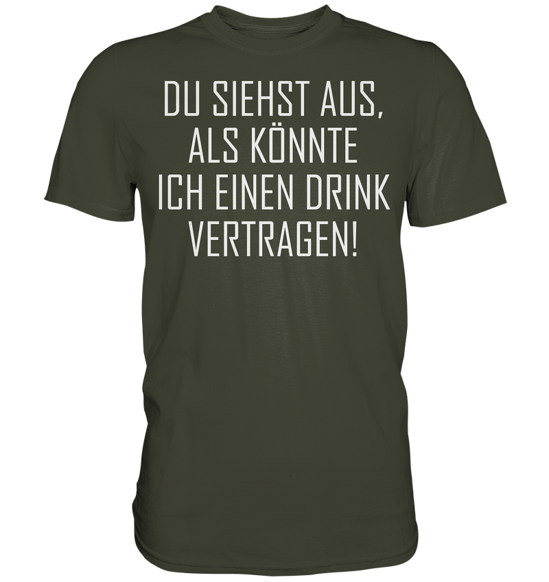 Du siehst aus als könnte ich einen Trink vertragen - Premium Shirt