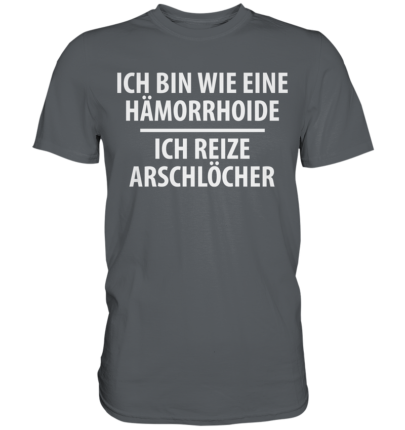 Ich bin wie eine Hämorride, ich reize Arschlöcher. - Premium Shirt