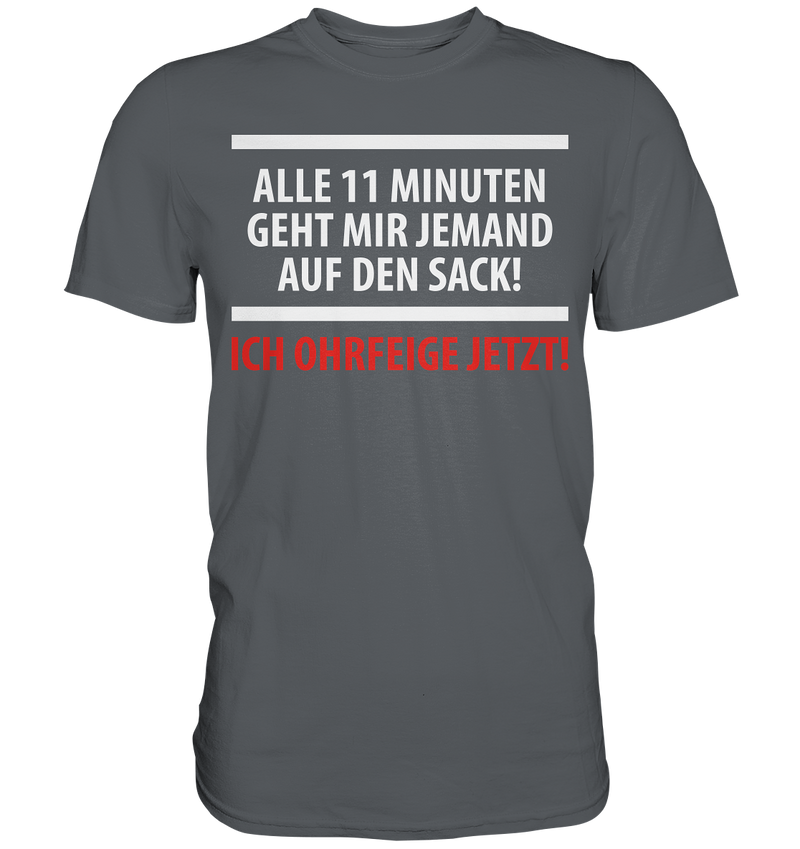 Alle 11 Minuten geht mir jemand auf den Sack! Ich Ohrfeige jetzt! - Premium Shirt