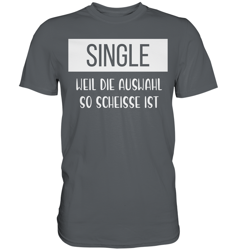 Single Weil Die Auswahl So Scheisse Ist - Premium Shirt