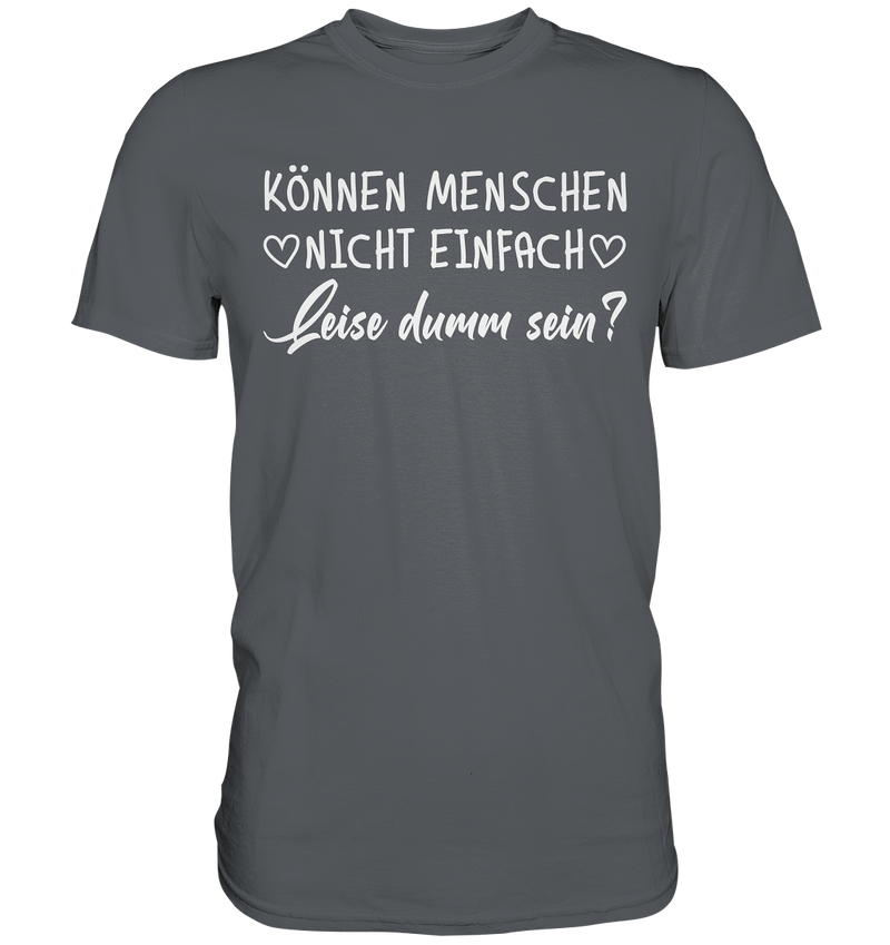 Können Menschen nicht einfach leise dumm sein - Premium Shirt